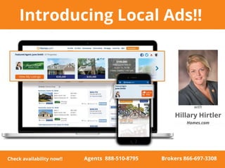 with
Hillary Hirtler
Homes.com
Introducing Local Ads!!
Check availability now!! Agents 888-510-8795 Brokers 866-697-3308
 