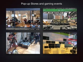 Pop-up Stores and gaming events
 