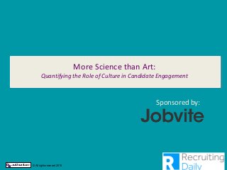More Science than Art:
Quantifying the Role of Culture in Candidate Engagement
Sponsored by:
© All rights reserved 2015
 