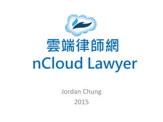 雲端律師網
nCloud Lawyer
Jordan Chung
2015
 