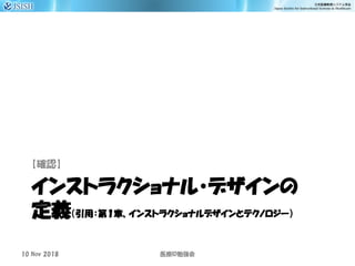 インストラクショナル・デザインの
定義（引用：第１章、インストラクショナルデザインとテクノロジー）
【確認】
10 Nov 2018 ID医療 勉強会
 