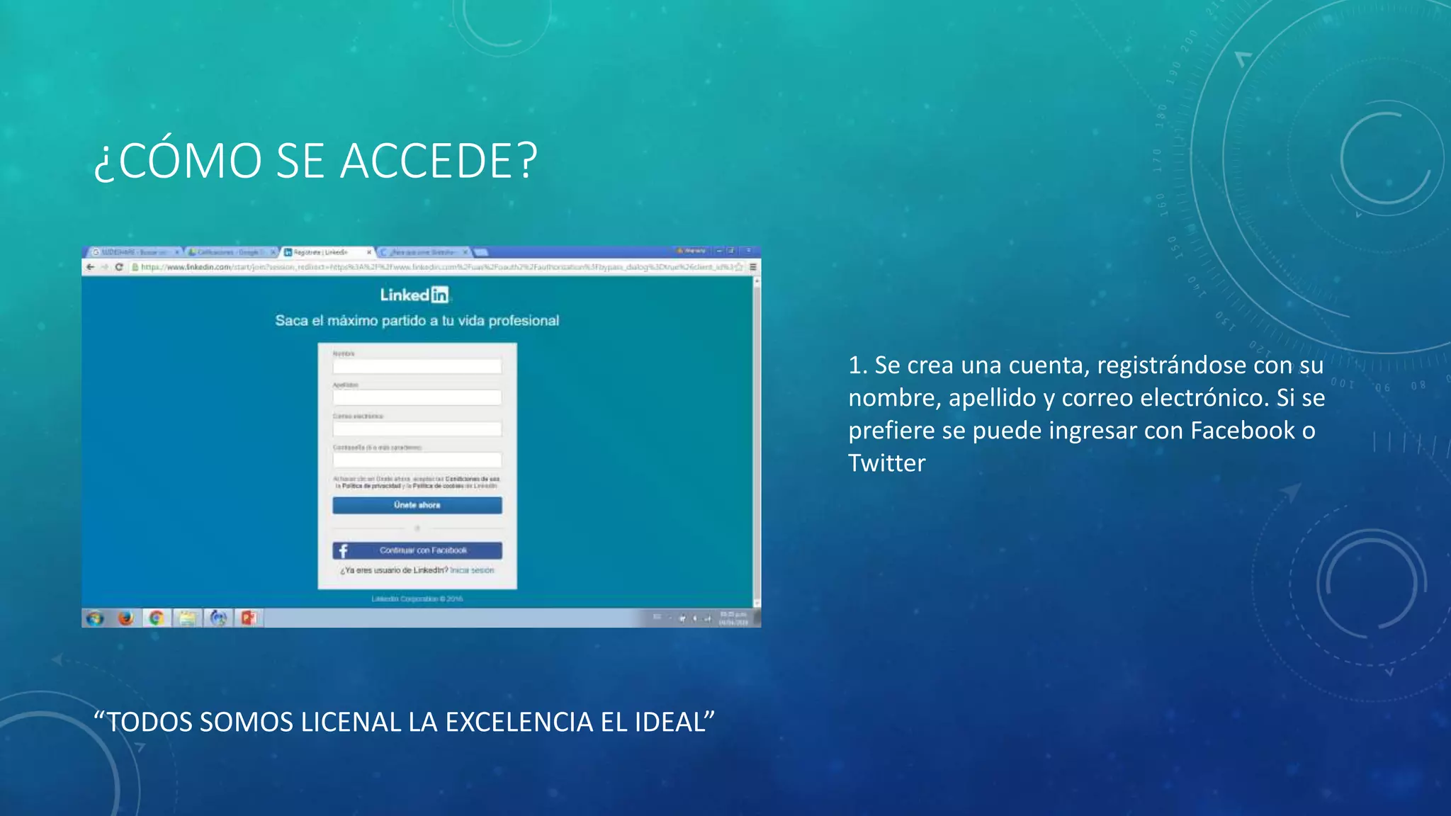 ¿CÓMO SE ACCEDE?
“TODOS SOMOS LICENAL LA EXCELENCIA EL IDEAL”
1. Se crea una cuenta, registrándose con su
nombre, apellido y correo electrónico. Si se
prefiere se puede ingresar con Facebook o
Twitter
 