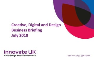Creative, Digital and Design
Business Briefing
July 2018
 