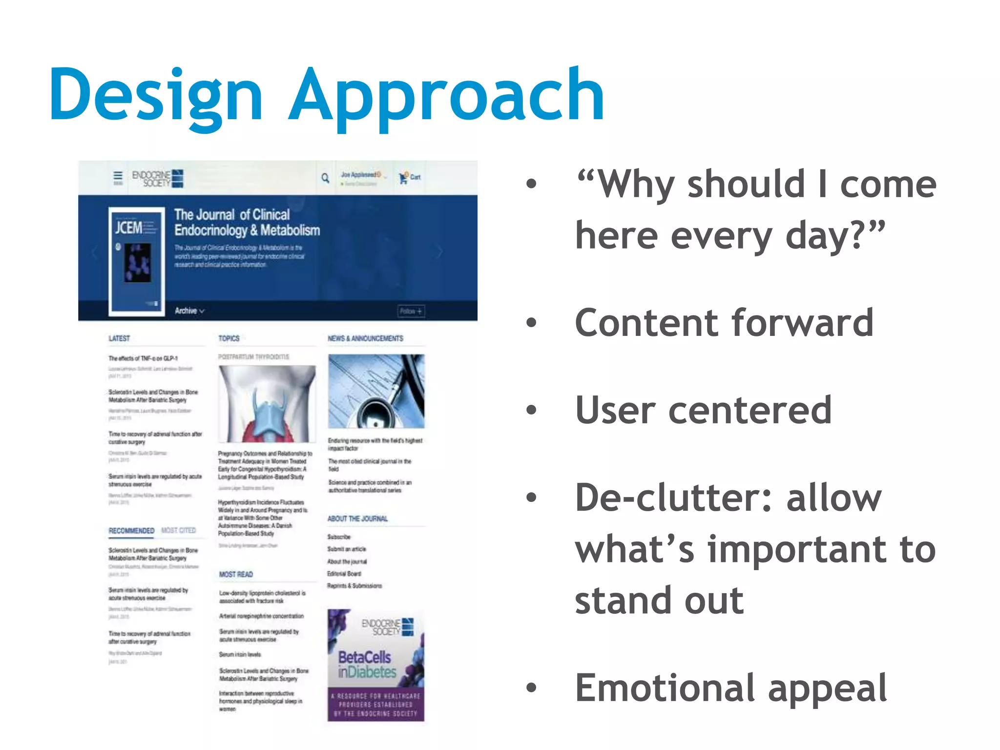 Design Approach
• “Why should I come
here every day?”
• Content forward
• User centered
• De-clutter: allow
what’s important to
stand out
• Emotional appeal
 