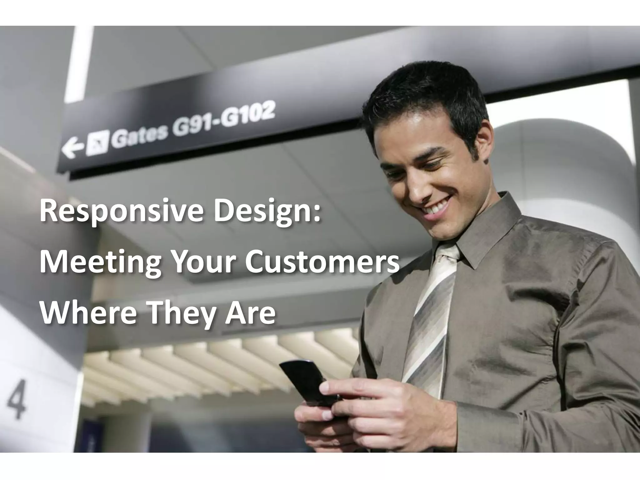 Responsive Design:
Meeting Your Customers
Where They Are
 