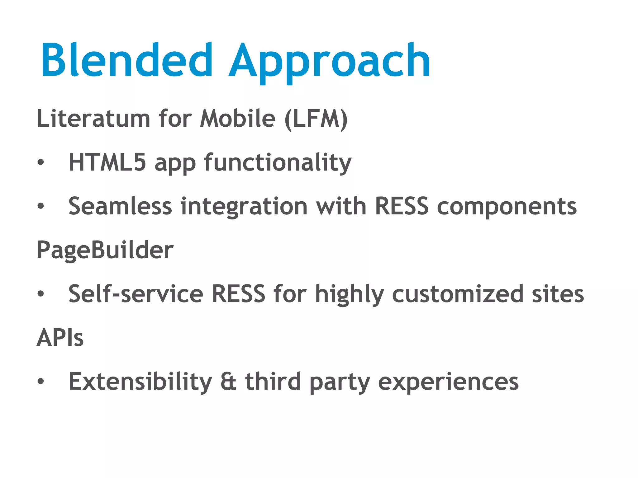Blended Approach
Literatum for Mobile (LFM)
• HTML5 app functionality
• Seamless integration with RESS components
PageBuilder
• Self-service RESS for highly customized sites
APIs
• Extensibility & third party experiences
 