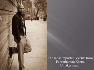 The most important events from
     Paranthaman Kanna
        Umakeswaran
 
