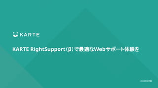KARTE RightSupport（β）で最適なWebサポート体験を
2023年2月版
 