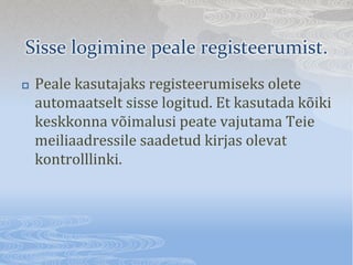 Sisse logimine peale registeerumist.
?   Peale kasutajaks registeerumiseks olete
    automaatselt sisse logitud. Et kasutada k?iki
    keskkonna v?imalusi peate vajutama Teie
    meiliaadressile saadetud kirjas olevat
    kontrolllinki.
 