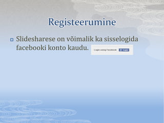 Registeerumine
?   ݺߣsharese on v?imalik ka sisselogida
    facebooki konto kaudu.
 