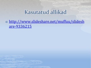 Kasutatud allikad
?   http://www.slideshare.net/muffuu/slidesh
    are-9336215
 
