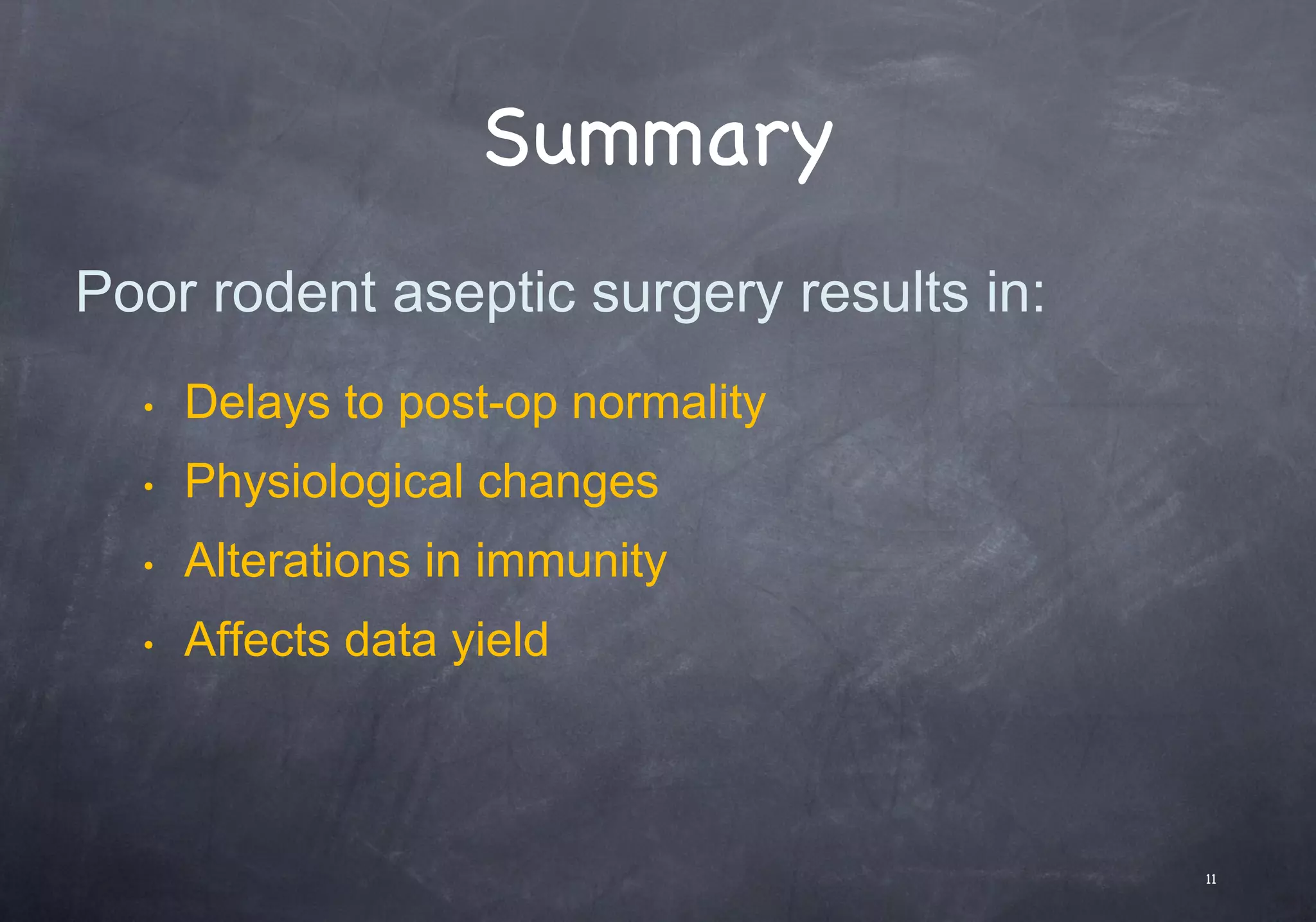 Summary
• Delays to post-op normality
• Physiological changes
• Alterations in immunity
• Affects data yield
Poor rodent aseptic surgery results in:
11
 
