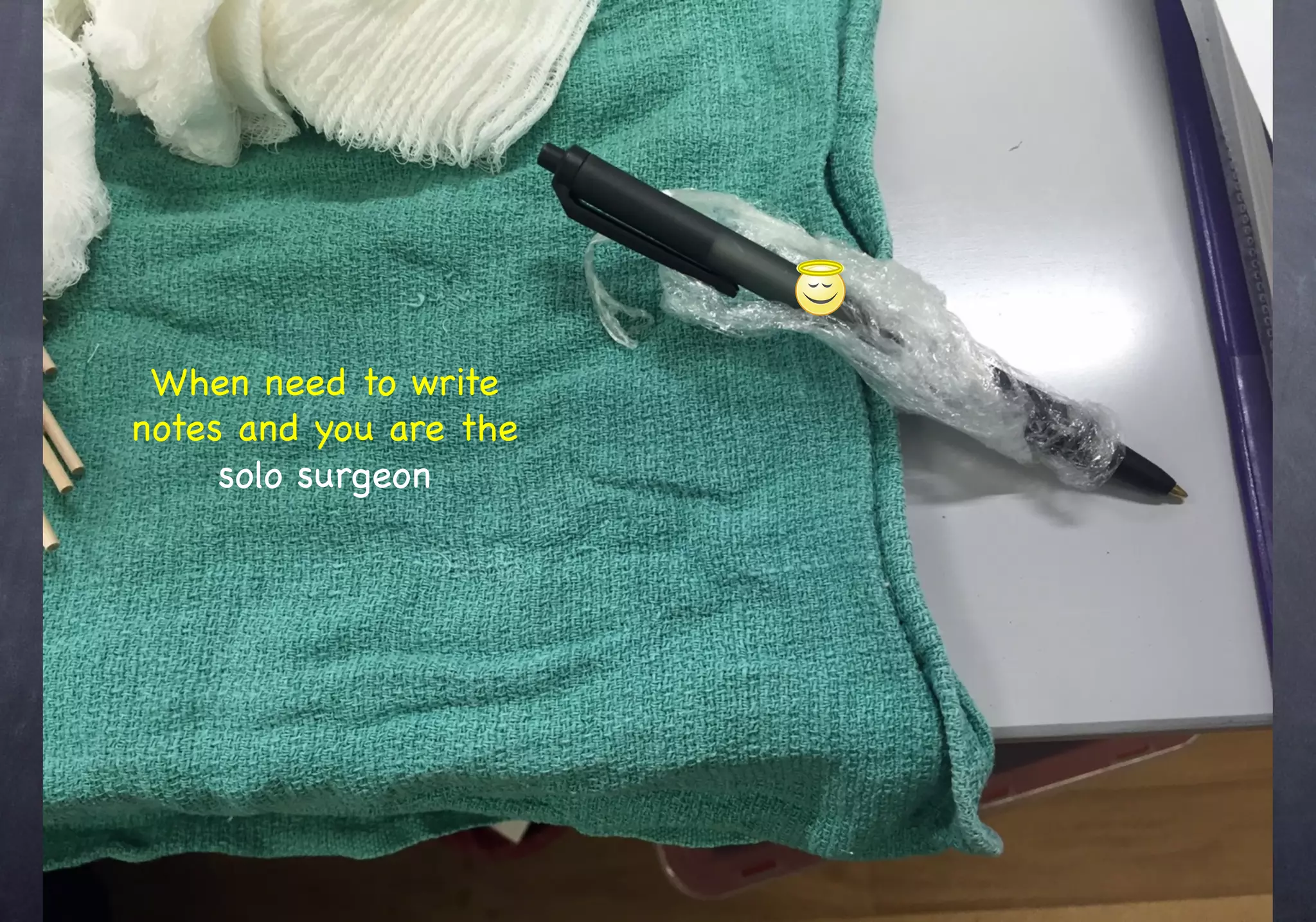 When need to write
notes and you are the
solo surgeon
 