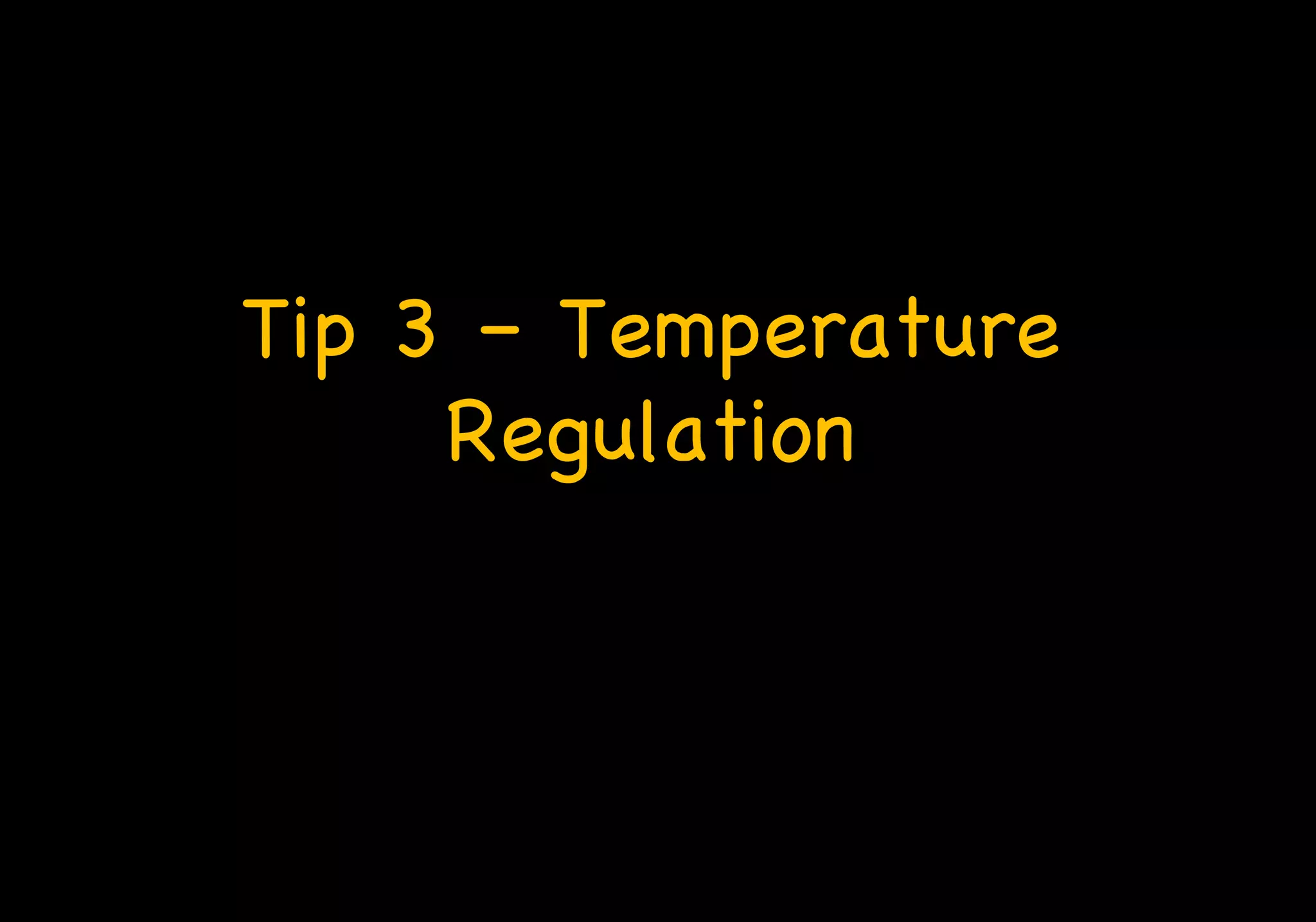 Tip 3 – Temperature
Regulation
 