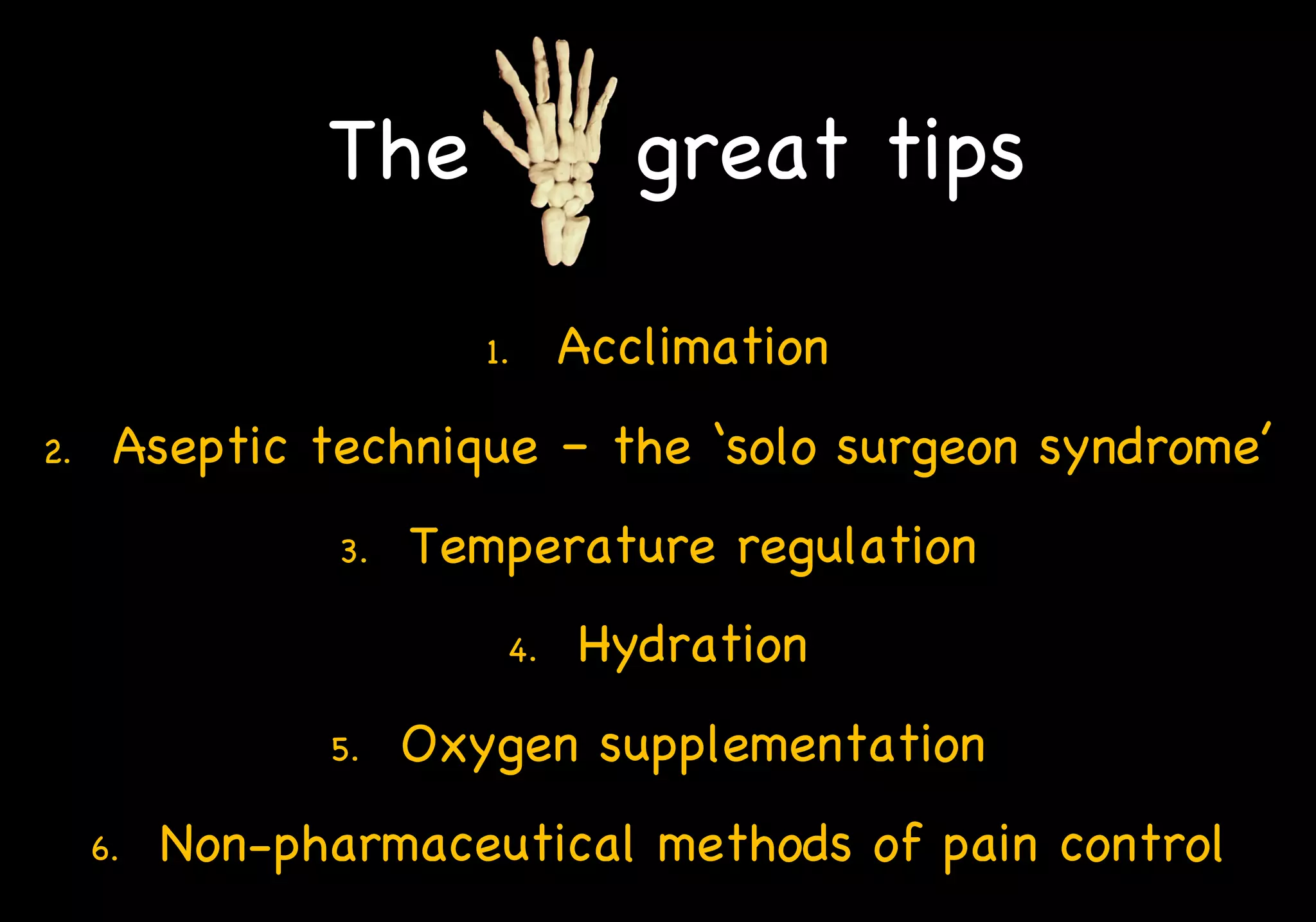 The great tips
1. Acclimation
2. Aseptic technique – the ‘solo surgeon syndrome’
3. Temperature regulation
4. Hydration
5. Oxygen supplementation
6. Non-pharmaceutical methods of pain control
 