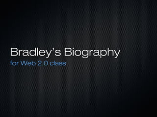 Bradley’s Biography
for Web 2.0 class

 