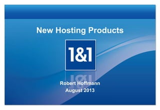 New Hosting Products
Robert Hoffmann
August 2013
 
