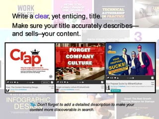 Tip: Don’t forget to add a detailed description to make your
content more discoverable in search.
Write a clear, yet enticing, title.
Make sure your title accurately describes—
and sells—your content.
 