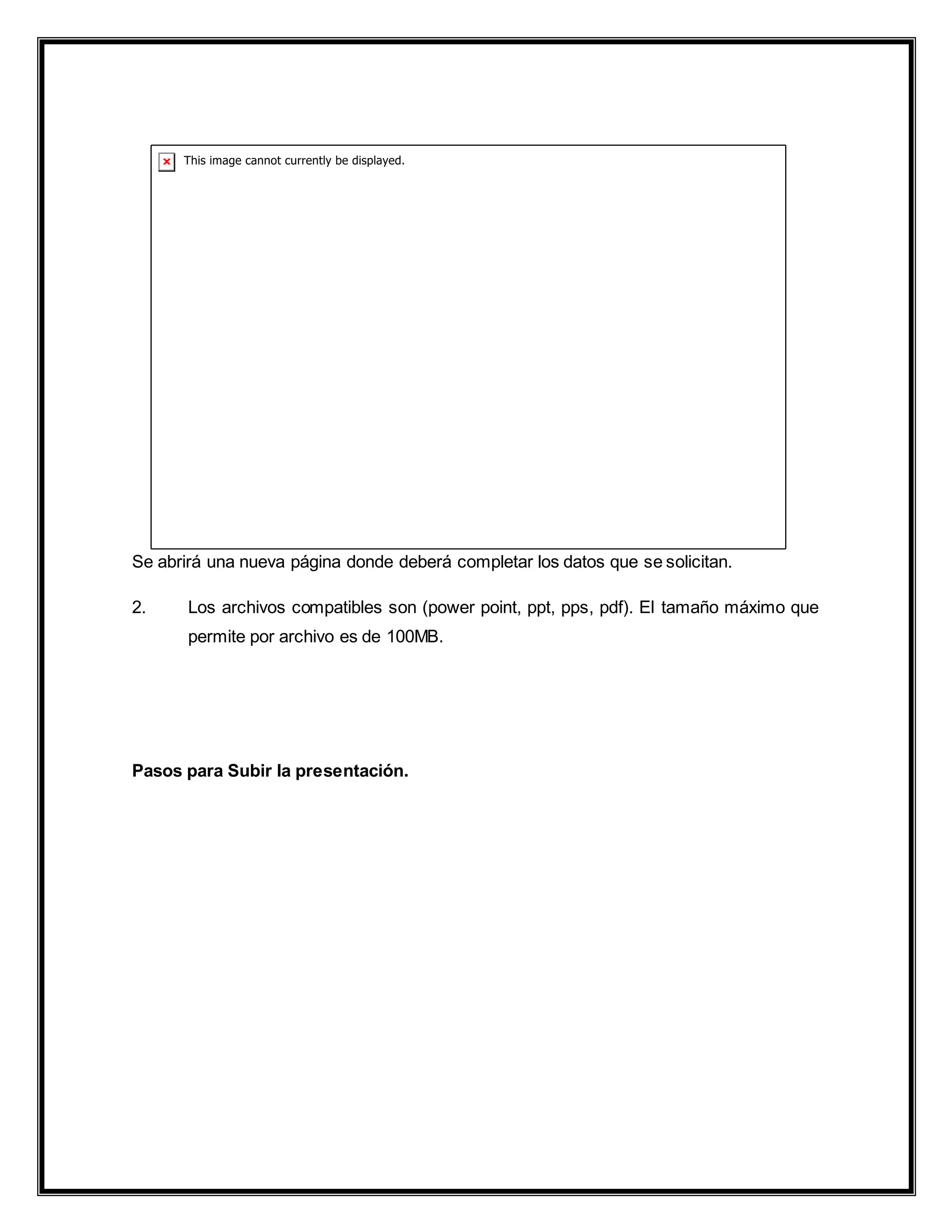Se abrirá una nueva página donde deberá completar los datos que se solicitan.
2. Los archivos compatibles son (power point, ppt, pps, pdf). El tamaño máximo que
permite por archivo es de 100MB.
Pasos para Subir la presentación.
 