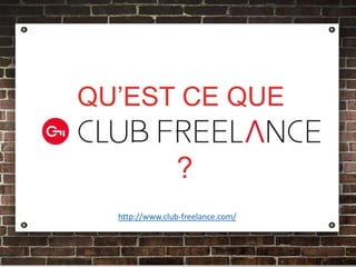 Qu’est ce que
?
http://www.club-freelance.com/
QU’EST CE QUE
?
 