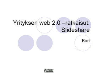 Yrityksen web 2.0 –ratkaisut: Slideshare Kari 