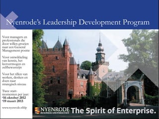 Nyenrode’s Leadership Development Program
Voor managers en
professionals die
door willen groeien
naar een General
Management positie
Voor ontwikkeling
van kennis, het
leervermogen en
zelfbewustzijn
Voor het tillen van
werken, denken en
doen naar
strategisch niveau
Twee start-
momenten per jaar:
•16 oktober 2012
•19 maart 2013

www.nyenrode.nlldp
 