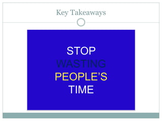 Key Takeaways

STOP
WASTING
PEOPLE’S
TIME

 