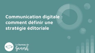 Communication digitale :
comment définir une
stratégie éditoriale
 