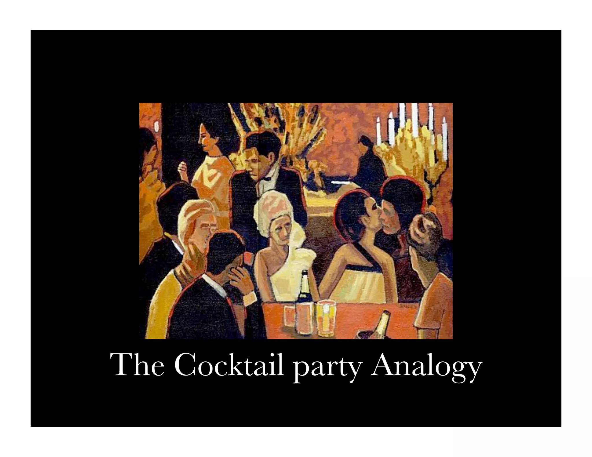 The Cocktail party Analogy
 