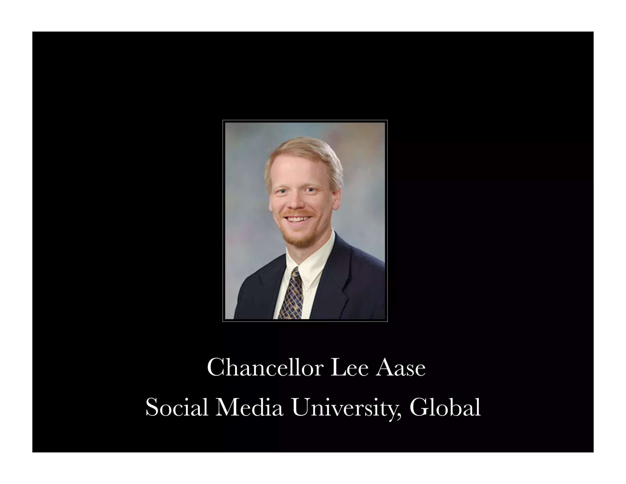Chancellor Lee Aase
Social Media University, Global
 