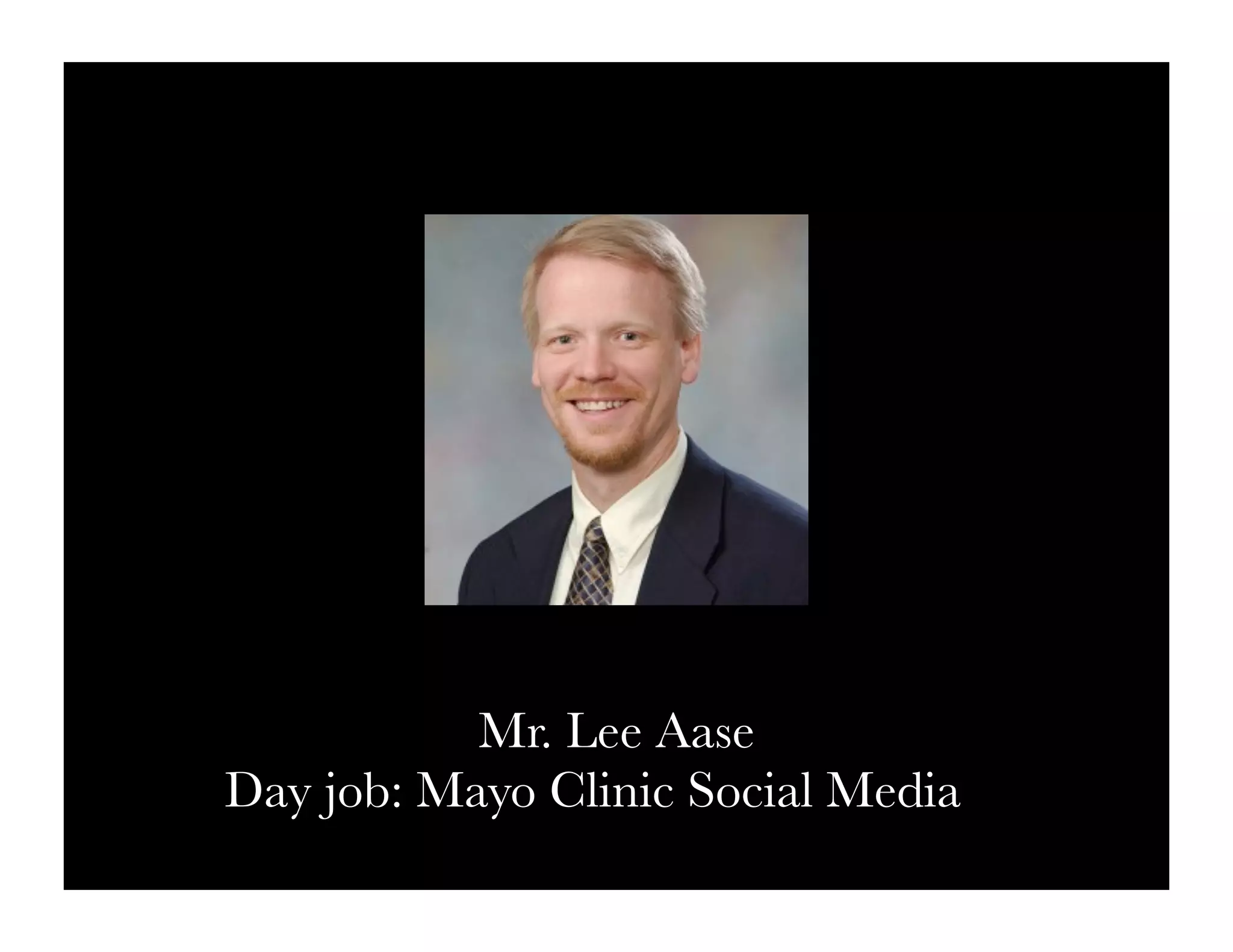 Mr. Lee Aase
Day job: Mayo Clinic Social Media
 