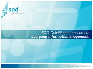 SOD-Opleidingen presenteert
Leergang Informatiemanagement




                   www.sod-opleidingen.nl
 