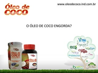 www.oleodecoco.ind.com.br




O ÓLEO DE COCO ENGORDA?
 