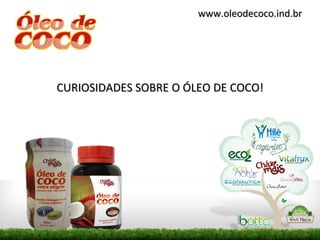 www.oleodecoco.ind.br




CURIOSIDADES SOBRE O ÓLEO DE COCO!
 