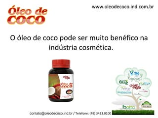 [object Object],www.oleodecoco.ind.com.br [email_address]  / Telefone: (49) 3433.0100 