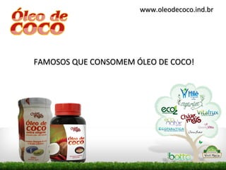 www.oleodecoco.ind.br




FAMOSOS QUE CONSOMEM ÓLEO DE COCO!
 