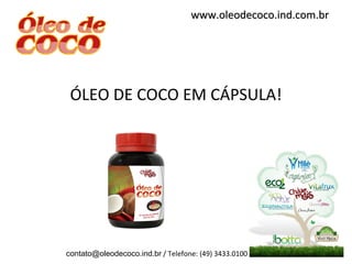 [object Object],www.oleodecoco.ind.com.br [email_address]  / Telefone: (49) 3433.0100 