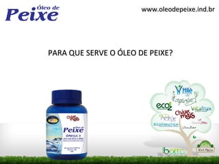 www.oleodepeixe.ind.br




PARA QUE SERVE O ÓLEO DE PEIXE?
 