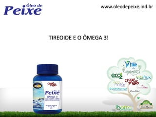 www.oleodepeixe.ind.br




TIREOIDE E O ÔMEGA 3!
 
