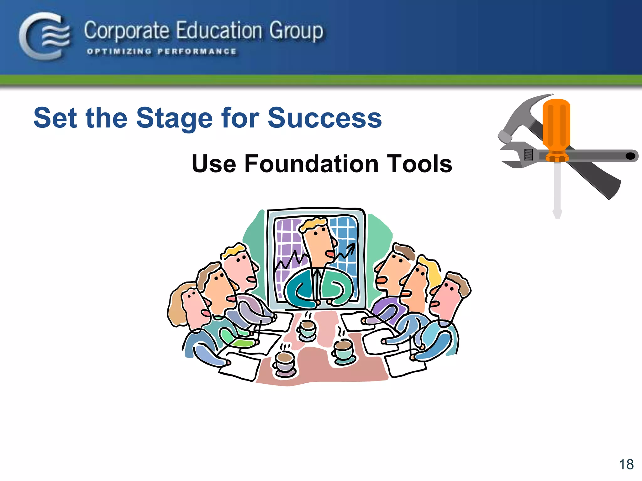 18
Set the Stage for Success
Use Foundation Tools
 
