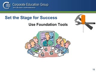 18
Set the Stage for Success
Use Foundation Tools
 