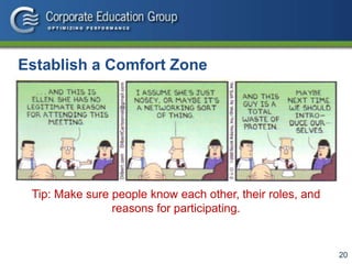 20
Tip: Make sure people know each other, their roles, and
reasons for participating.
Establish a Comfort Zone
 