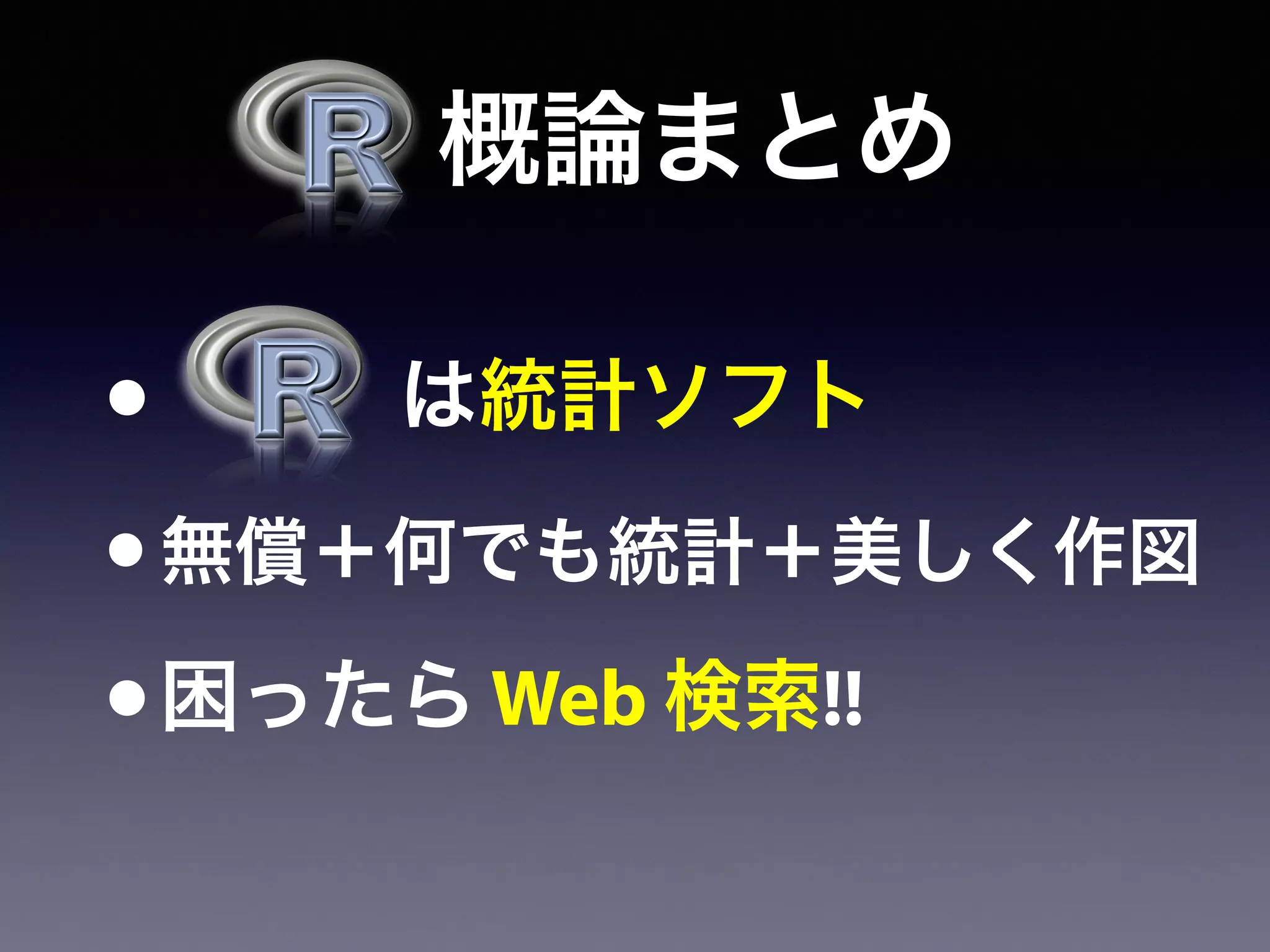   概論まとめ
•    は統計ソフト
•無償＋何でも統計＋美しく作図
•困ったら Web 検索!!
 
