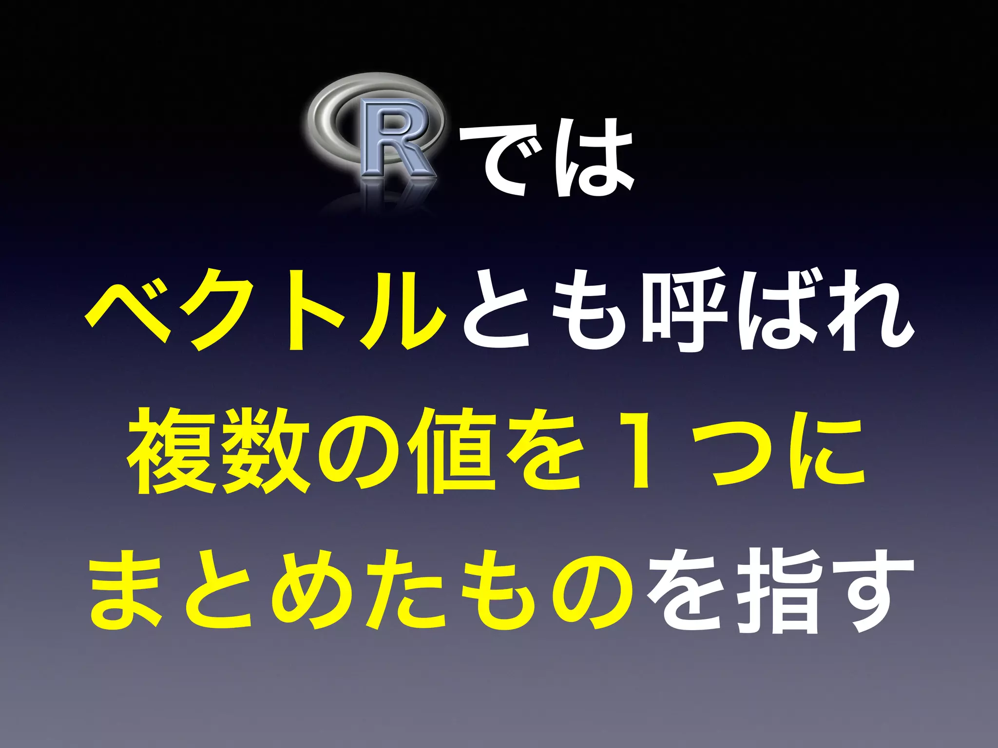 では
ベクトルとも呼ばれ
複数の値を１つに
まとめたものを指す
 