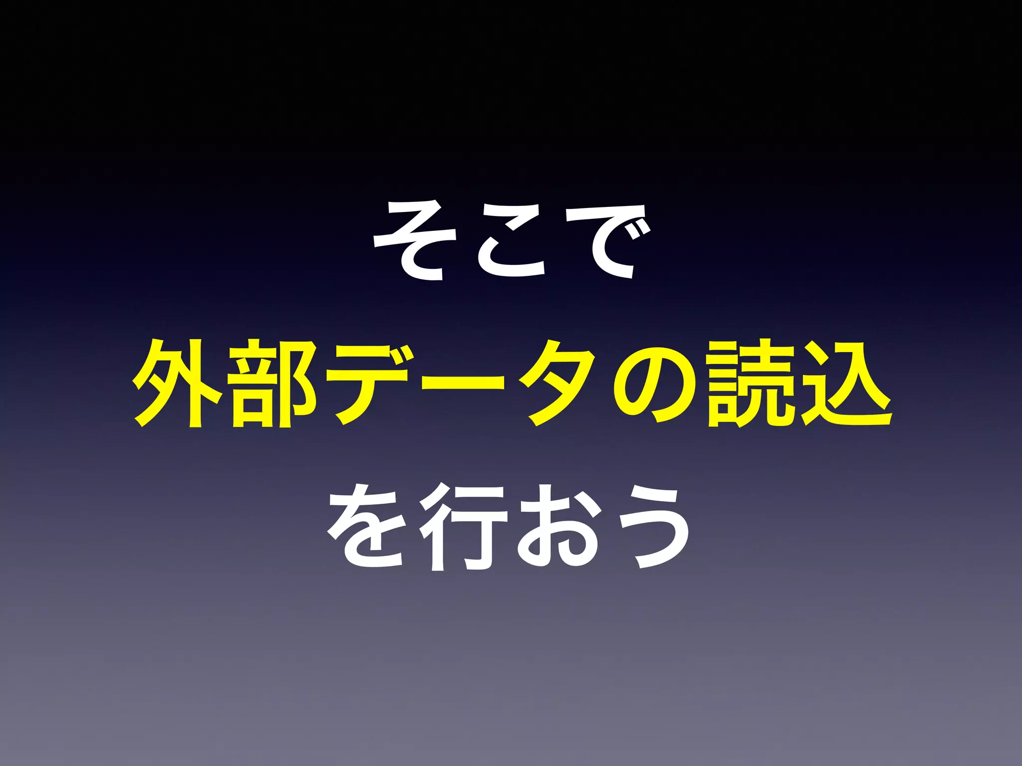 そこで
外部データの読込
を行おう
 