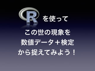この世の現象を
数値データ＋検定
から捉えてみよう！
を使って
 