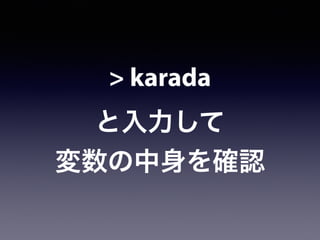 > karada
と入力して
変数の中身を確認
 