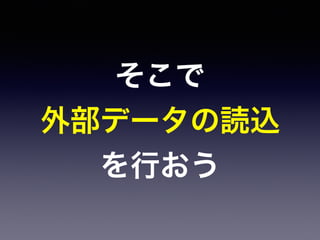 そこで
外部データの読込
を行おう
 