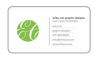 EC
     erika cox graphic designs
     print | web | multimedia
     erika cox
     graphic designer
     407 620 8906
     erika@erikacox.com
     www.erikacox.com
 