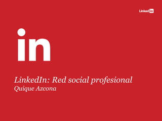 LinkedIn: Red social profesional
Quique Azcona
 